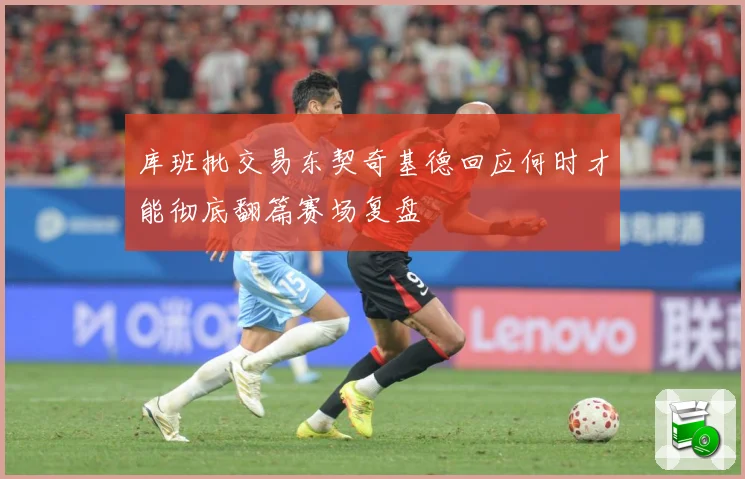 库班批交易东契奇基德回应何时才能彻底翻篇赛场复盘