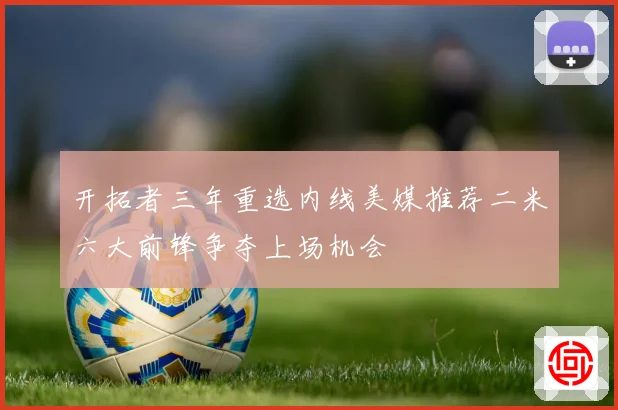 开拓者三年重选内线美媒推荐二米六大前锋争夺上场机会