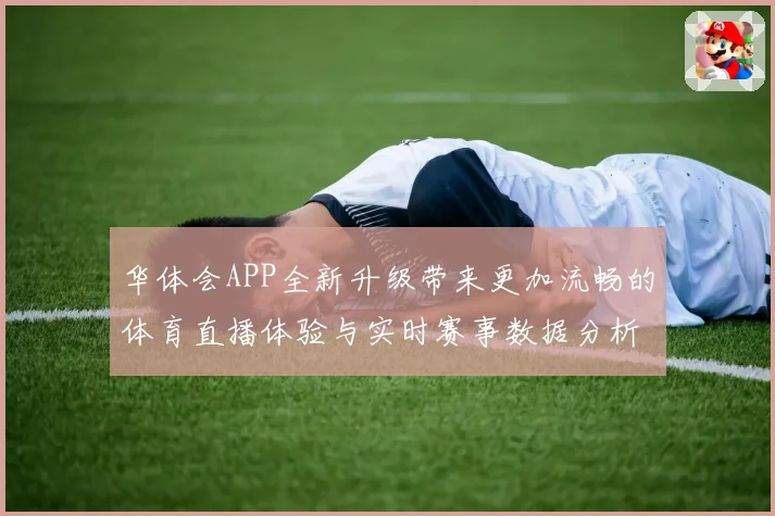 华体会APP全新升级带来更加流畅的体育直播体验与实时赛事数据分析
