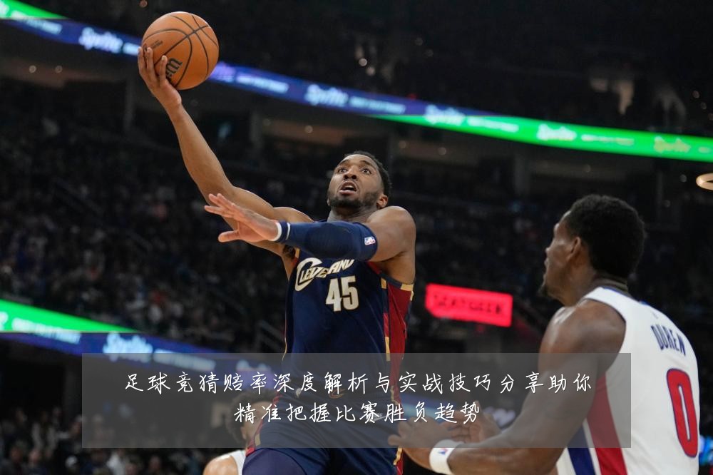 足球竞猜赔率深度解析与实战技巧分享助你精准把握比赛胜负趋势